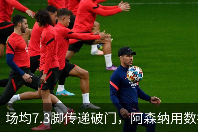 场均7.3脚传递破门，阿森纳用数据回击定位球质疑