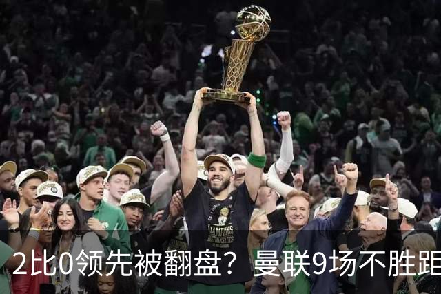 2比0领先被翻盘？曼联9场不胜距降级区仅1分